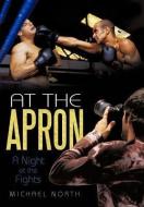 At the Apron: A Night at the Fights di Michael North edito da AUTHORHOUSE