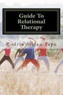 Guide to Relational Therapy di Codrin Stefan Tapu edito da Createspace