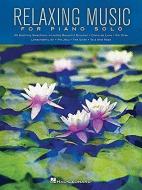 Relaxing Music For Piano Solo di Hal Leonard Publishing Corporation edito da Hal Leonard Corporation