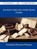 The Front Yard And Other Italian Stories - The Original Classic Edition di Constance Fenimore Woolson edito da Emereo Classics