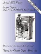 Playing the Church Organ Book 10a: Using MIDI Voices di Noel Jones edito da Createspace