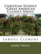 Christian Science (Great American Classics Series): Samuel Clemens di Mark Twain edito da Createspace