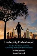 Leadership Embodiment: How the Way We Sit and Stand Can Change the Way We Think and Speak di Wendy Palmer edito da Createspace