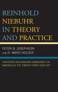 Reinhold Niebuhr in Theory and Practice di Peter B Josephson, R Ward Holder edito da Lexington Books