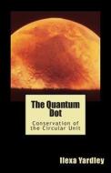 The Quantum Dot: Conservation of the Circular Unit di Ilexa Yardley edito da Createspace