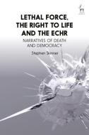 Lethal Force, the Right to Life and the Echr: Narratives of Death and Democracy di Stephen Skinner edito da HART PUB