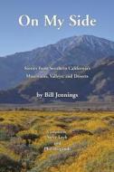 On My Side: Stories from Southern California's Mountains, Valleys, and Deserts di Bill Jennings edito da Createspace