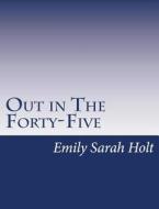 Out in the Forty-Five di Emily Sarah Holt edito da Createspace
