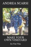Make Your Own Vineyard: Ex Vite Vita di Dr Andrea Scarsi Msc D. edito da Createspace Independent Publishing Platform