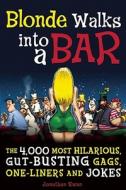 Blonde Walks Into a Bar: The 4,000 Most Hilarious, Gut-Busting Gags, One-Liners and Jokes di Jonathan Swan edito da Ulysses Press