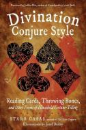 Divination Conjure Style: Reading Cards, Throwing Bones, and Other Forms of Household Fortune-Telling di Starr Casas edito da WEISER BOOKS