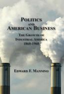 Politics and American Business: The Growth of Industrial America 1860-1960 di Edward F. Mannino edito da WINGSPAN PR