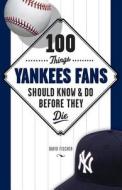 100 Things Yankees Fans Should Know & Do Before They Die di David Fischer edito da Triumph Books (IL)
