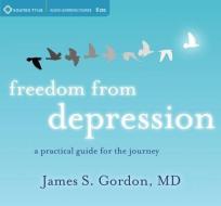 Freedom From Depression di James S. Gordon edito da Sounds True Inc