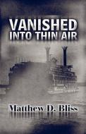 Vanished Into Thin Air di Matthew D Bliss edito da America Star Books