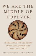 We Are the Middle of Forever: Indigenous Voices from Turtle Island on the Changing Earth di Dahr Jamail, Stan Rushworth edito da NEW PR