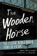 The Wooden Horse: The Classic World War II Story of Escape di Eric Williams edito da SKYHORSE PUB