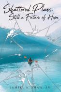 Shattered Plans, Still a Future of Hope di Jamiel A. Shaw Sr. edito da Covenant Books