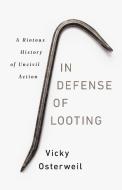 In Defense of Looting: A Riotous History of Uncivil Action di Vicky Osterweil edito da BOLD TYPE BOOKS