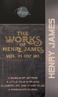 The Works of Henry James, Vol. 01 (of 18): A Bundle of Letters; A Little Tour in France; A London Life, and Other Tales; A Passionate Pilgrim di Henry James edito da LIGHTNING SOURCE INC