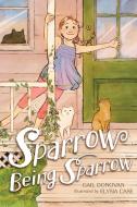 Sparrow Being Sparrow di Gail Donovan edito da ATHENEUM BOOKS