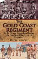The Gold Coast Regiment in the African Campaigns During the First World War 1914-18 di Hugh Clifford edito da LEONAUR