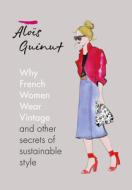 Why French Women Wear Vintage: And Other Secrets of Sustainable Style di Alois Guinut edito da MITCHELL BEAZLEY