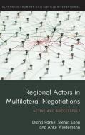 Regional Actors in Multilateral Negotiations di Diana Panke, Stefan Lang, Anke Wiedemann edito da Rowman & Littlefield