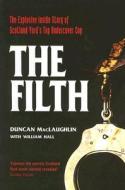 The Filth: The Explosive Inside Story of Scotland Yard's Top Undercover Cop di Duncan Maclaughlin edito da Mainstream Publishing Company