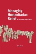 Managing Humanitarian Relief di Eric James edito da Practical Action Publishing