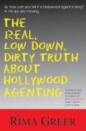 The Real, Low Down, Dirty Truth about Hollywood Agenting: The Day-To-Day Inner Workings of Hollywood from a Seasoned Tal di Rima Greer edito da QUILL DRIVER BOOKS