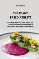 The Plant Based Athlete di Tod Anthony edito da Tod Anthony