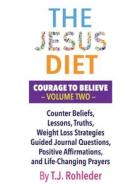 The Jesus Diet: Courage to Believe, Volume Two di T. J. Rohleder edito da MORE INC