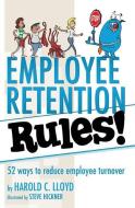 Employee Retention Rules!: 52 ways to reduce employee turnover di Harold C. Lloyd edito da LIGHTNING SOURCE INC