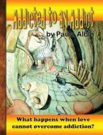 Addicted to an Addict di Paula Albin edito da WRITERS CRAMP PUB