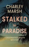 Stalked In Paradise: A Destination Death di CHARLEY MARSH edito da Lightning Source Uk Ltd