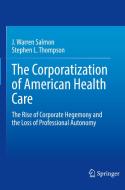 The Corporatization Of American Health Care di J. Warren Salmon, Stephen L. Thompson edito da Springer Nature Switzerland AG