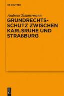 Grundrechtsschutz zwischen Karlsruhe und Straßburg di Andreas Zimmermann edito da Gruyter, Walter de GmbH