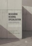 Measuring Regional Specialisation di Pawel Churski, Katarzyna Kopczewska, Artur Ochojski, Adam Polko edito da Springer International Publishing