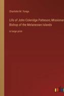 Life of John Coleridge Patteson; Missionary Bishop of the Melanesian Islands di Charlotte M. Yonge edito da Outlook Verlag