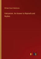 Vaticanism. An Answer to Reproofs and Replies di William Ewart Gladstone edito da Outlook Verlag