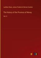 The History of the Province of Moray di Lachlan Shaw, James Frederick Skinner Gordon edito da Outlook Verlag