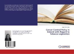 Cancer Control Policy in Ireland with Regard to Tobacco Legislation di Sarah McAvinchey edito da LAP Lambert Academic Publishing