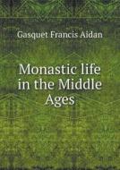 Monastic Life In The Middle Ages di Gasquet Francis Aidan edito da Book On Demand Ltd.
