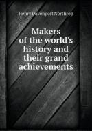 Makers Of The World's History And Their Grand Achievements di Henry Davenport Northrop edito da Book On Demand Ltd.
