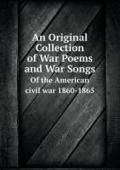 An Original Collection Of War Poems And War Songs Of The American Civil War 1860-1865 di Angie C Beebe edito da Book On Demand Ltd.