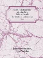 Hoch- Und Nieder-deutsches Worterbuch Der Mittleren Und Neueren Zeit di Lorenz Diefenbach, Ernst Wulcker edito da Book On Demand Ltd.