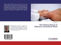 The Healing Nature of Visionary Craniosacral Work di Paul Brown edito da LAP Lambert Academic Publishing