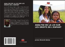 ANALYSE DE LA LOI SUR LES DROITS DE L'ENFANT di James Nnamdi Aduba edito da Editions Notre Savoir