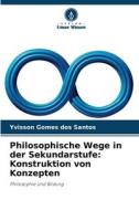 Philosophische Wege in der Sekundarstufe: Konstruktion von Konzepten di Yvisson Gomes Dos Santos edito da Verlag Unser Wissen